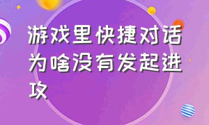 游戏里快捷对话为啥没有发起进攻