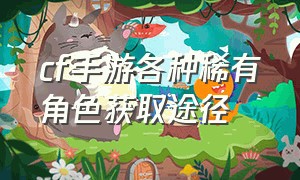 cf手游各种稀有角色获取途径