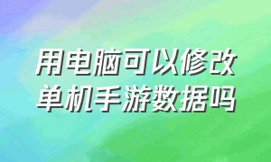 用电脑可以修改单机手游数据吗