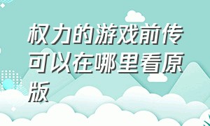 权力的游戏前传可以在哪里看原版