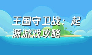 王国守卫战：起源游戏攻略