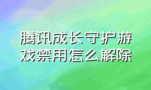 腾讯成长守护游戏禁用怎么解除