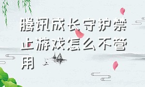 腾讯成长守护禁止游戏怎么不管用