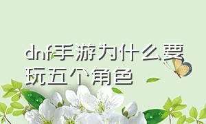 dnf手游为什么要玩五个角色