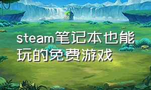 steam笔记本也能玩的免费游戏