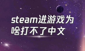 steam进游戏为啥打不了中文