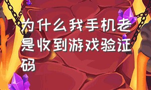 为什么我手机老是收到游戏验证码