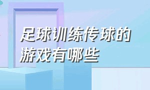 足球训练传球的游戏有哪些