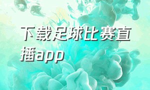 下载足球比赛直播app