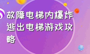 故障电梯内爆炸 逃出电梯游戏攻略