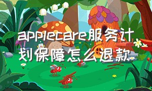 applecare服务计划保障怎么退款