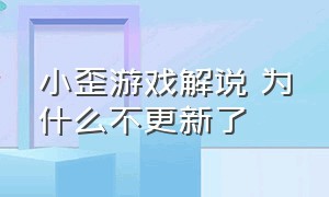 小歪游戏解说 为什么不更新了