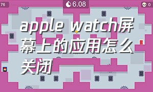apple watch屏幕上的应用怎么关闭