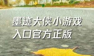 墨迹大侠小游戏入口官方正版