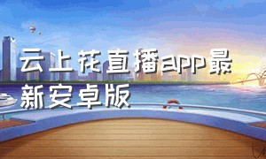 云上花直播app最新安卓版