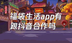 福袋生活app有跟抖音合作吗