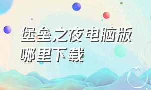 堡垒之夜电脑版哪里下载