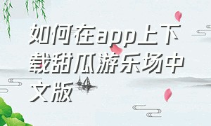 如何在app上下载甜瓜游乐场中文版