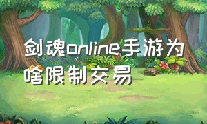 剑魂online手游为啥限制交易