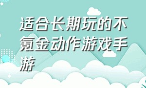 适合长期玩的不氪金动作游戏手游