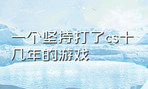 一个坚持打了cs十几年的游戏