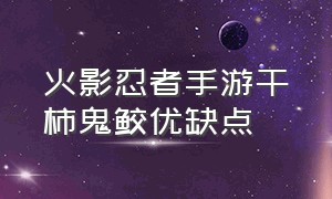 火影忍者手游干柿鬼鲛优缺点