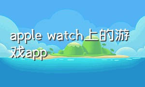 apple watch上的游戏app