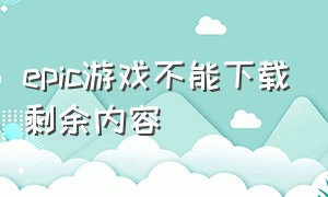 epic游戏不能下载剩余内容