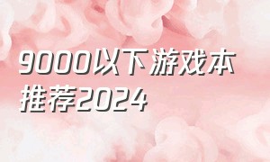 9000以下游戏本推荐2024