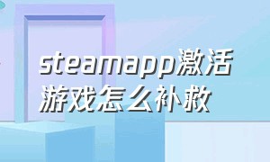 steamapp激活游戏怎么补救