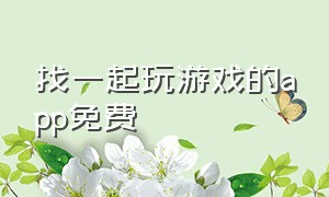 找一起玩游戏的app免费