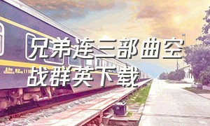 兄弟连三部曲空战群英下载