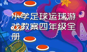 小学足球运球游戏教案四年级全册