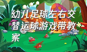 幼儿足球左右交替运球游戏带教案