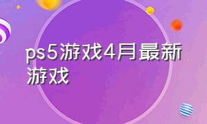 ps5游戏4月最新游戏