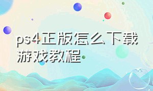 ps4正版怎么下载游戏教程