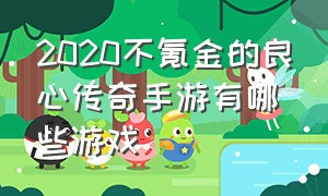 2020不氪金的良心传奇手游有哪些游戏