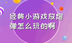 经典小游戏放炮弹怎么玩的啊