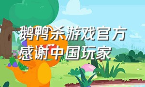 鹅鸭杀游戏官方感谢中国玩家