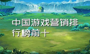 中国游戏营销排行榜前十