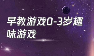 早教游戏0-3岁趣味游戏