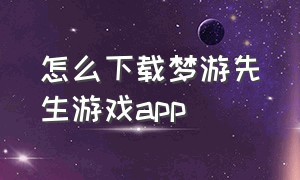 怎么下载梦游先生游戏app