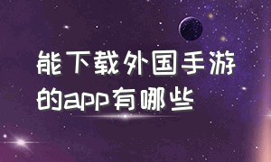 能下载外国手游的app有哪些