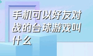 手机可以好友对战的台球游戏叫什么