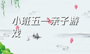 小班五一亲子游戏