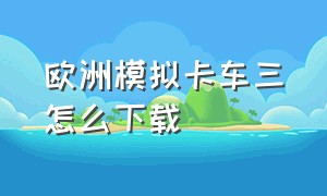 欧洲模拟卡车三怎么下载