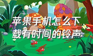 苹果手机怎么下载有时间的铃声