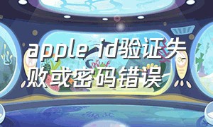 apple id验证失败或密码错误