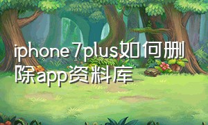 iphone7plus如何删除app资料库