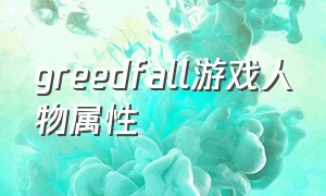 greedfall游戏人物属性